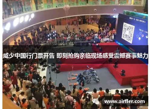威少中国行门票开售 即刻抢购亲临现场感受震撼赛事魅力
