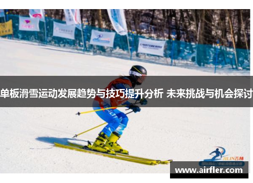 单板滑雪运动发展趋势与技巧提升分析 未来挑战与机会探讨